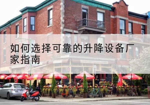 米脂电动升降机厂家-如何选择可靠的升降设备厂家指南